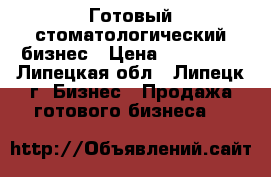 Готовый стоматологический бизнес › Цена ­ 750 000 - Липецкая обл., Липецк г. Бизнес » Продажа готового бизнеса   